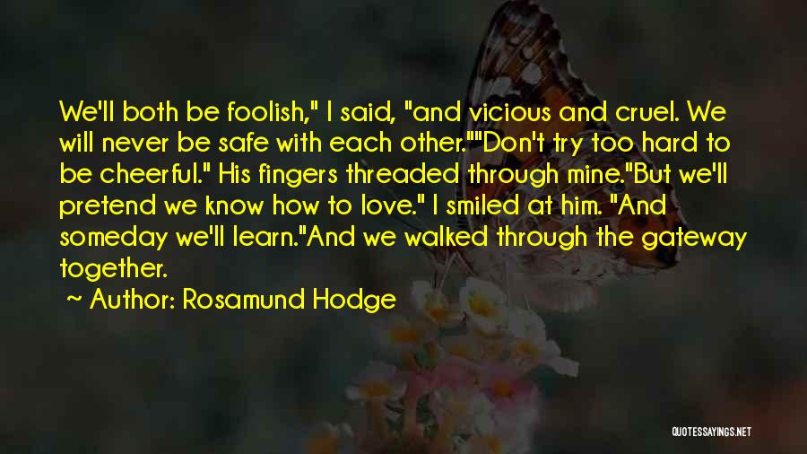 Rosamund Hodge Quotes: We'll Both Be Foolish, I Said, And Vicious And Cruel. We Will Never Be Safe With Each Other.don't Try Too