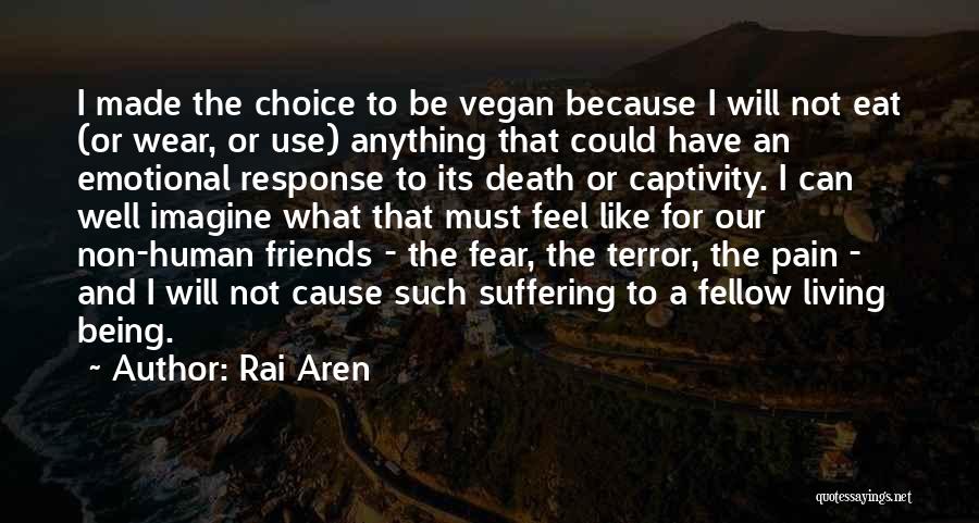 Rai Aren Quotes: I Made The Choice To Be Vegan Because I Will Not Eat (or Wear, Or Use) Anything That Could Have