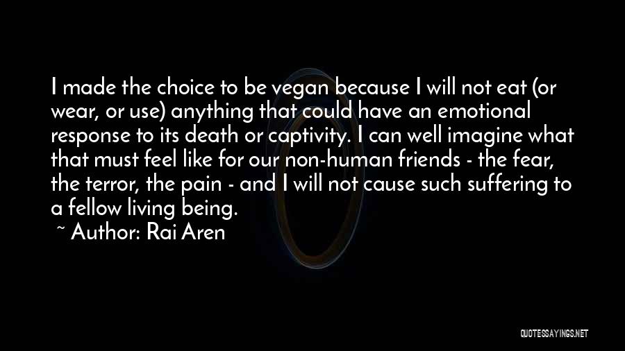 Rai Aren Quotes: I Made The Choice To Be Vegan Because I Will Not Eat (or Wear, Or Use) Anything That Could Have