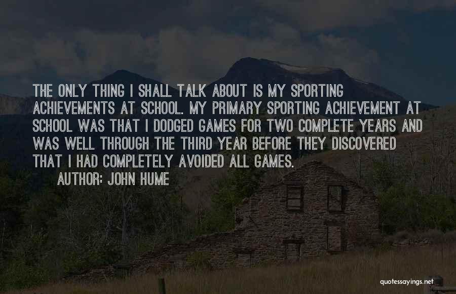 John Hume Quotes: The Only Thing I Shall Talk About Is My Sporting Achievements At School. My Primary Sporting Achievement At School Was