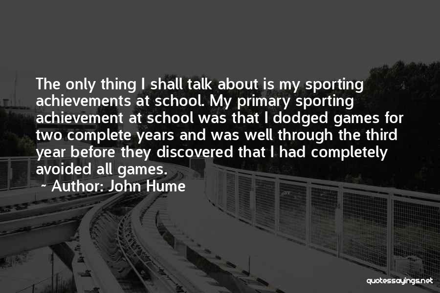 John Hume Quotes: The Only Thing I Shall Talk About Is My Sporting Achievements At School. My Primary Sporting Achievement At School Was