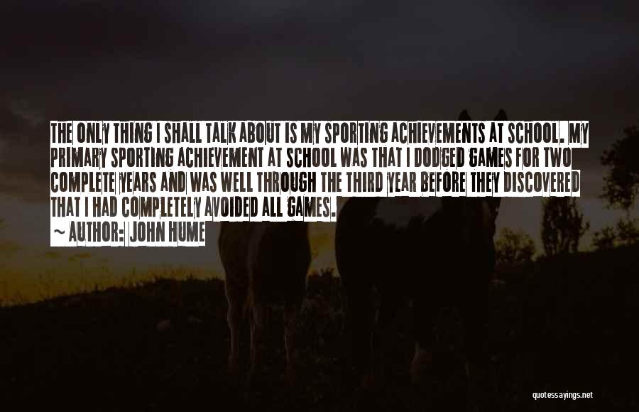 John Hume Quotes: The Only Thing I Shall Talk About Is My Sporting Achievements At School. My Primary Sporting Achievement At School Was