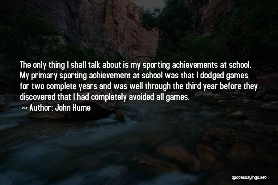 John Hume Quotes: The Only Thing I Shall Talk About Is My Sporting Achievements At School. My Primary Sporting Achievement At School Was