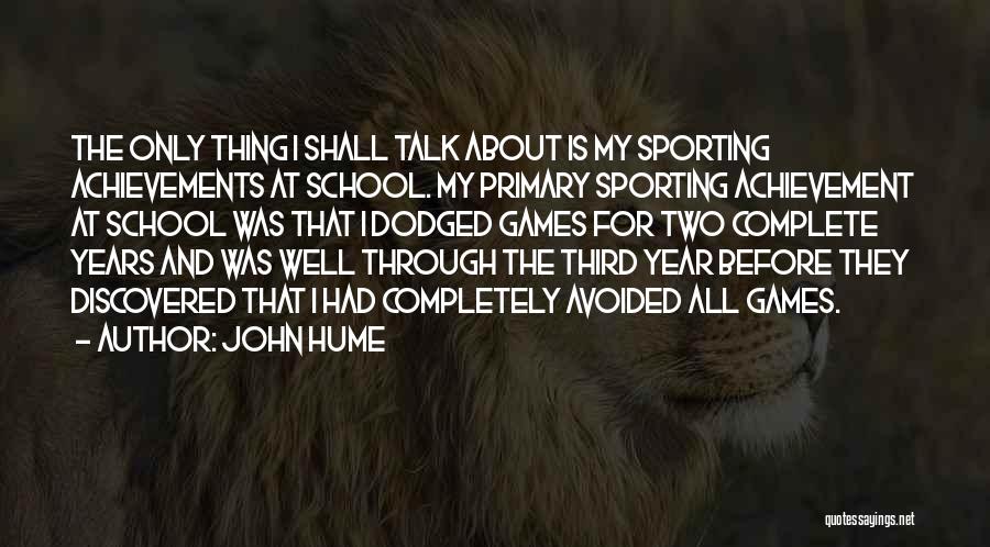 John Hume Quotes: The Only Thing I Shall Talk About Is My Sporting Achievements At School. My Primary Sporting Achievement At School Was