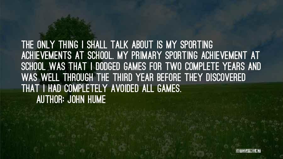 John Hume Quotes: The Only Thing I Shall Talk About Is My Sporting Achievements At School. My Primary Sporting Achievement At School Was