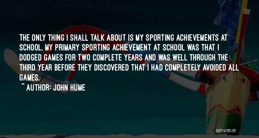 John Hume Quotes: The Only Thing I Shall Talk About Is My Sporting Achievements At School. My Primary Sporting Achievement At School Was