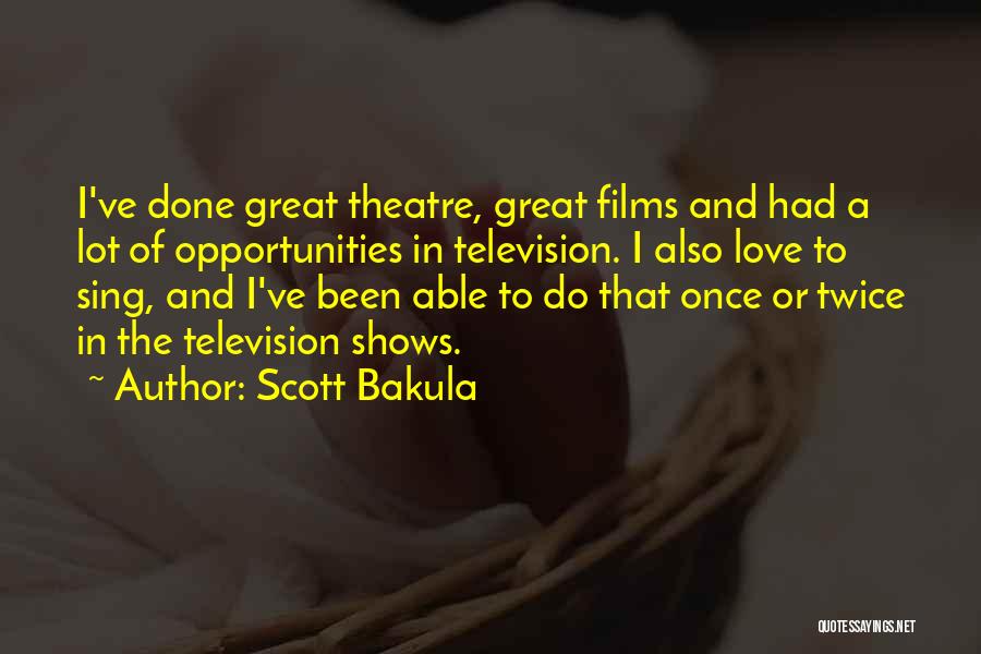 Scott Bakula Quotes: I've Done Great Theatre, Great Films And Had A Lot Of Opportunities In Television. I Also Love To Sing, And