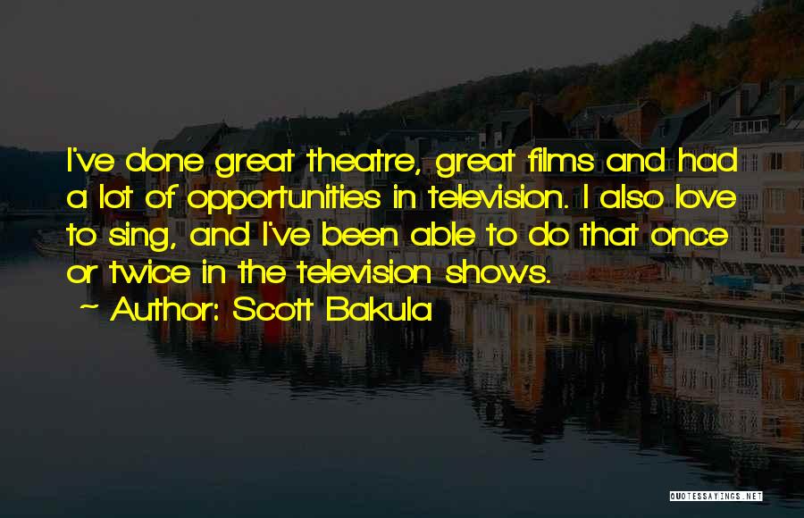 Scott Bakula Quotes: I've Done Great Theatre, Great Films And Had A Lot Of Opportunities In Television. I Also Love To Sing, And