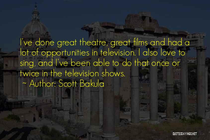 Scott Bakula Quotes: I've Done Great Theatre, Great Films And Had A Lot Of Opportunities In Television. I Also Love To Sing, And