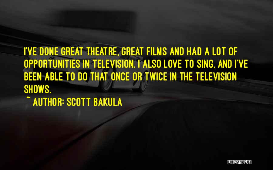 Scott Bakula Quotes: I've Done Great Theatre, Great Films And Had A Lot Of Opportunities In Television. I Also Love To Sing, And