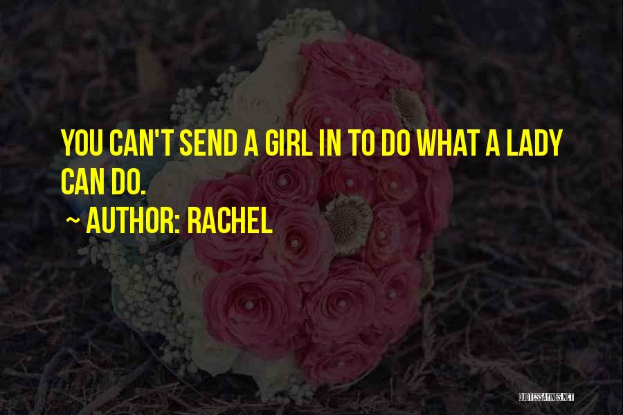Rachel Quotes: You Can't Send A Girl In To Do What A Lady Can Do.