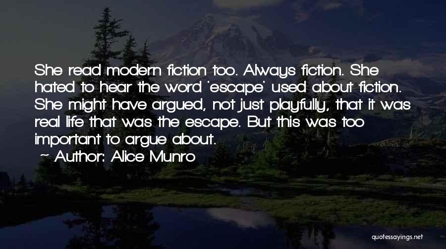 Alice Munro Quotes: She Read Modern Fiction Too. Always Fiction. She Hated To Hear The Word 'escape' Used About Fiction. She Might Have