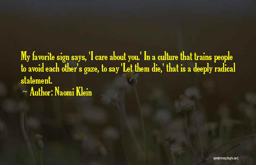 Naomi Klein Quotes: My Favorite Sign Says, 'i Care About You.' In A Culture That Trains People To Avoid Each Other's Gaze, To