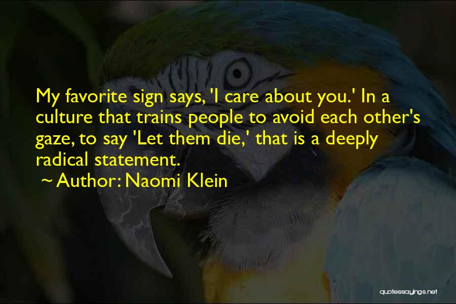 Naomi Klein Quotes: My Favorite Sign Says, 'i Care About You.' In A Culture That Trains People To Avoid Each Other's Gaze, To