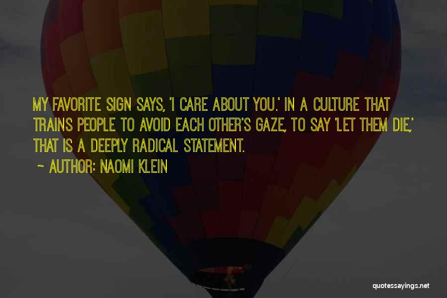 Naomi Klein Quotes: My Favorite Sign Says, 'i Care About You.' In A Culture That Trains People To Avoid Each Other's Gaze, To