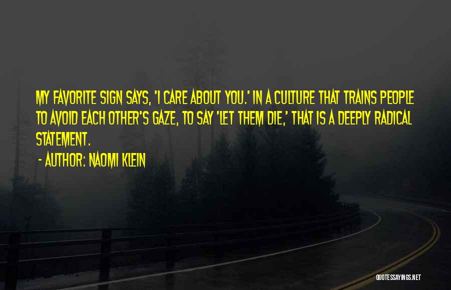 Naomi Klein Quotes: My Favorite Sign Says, 'i Care About You.' In A Culture That Trains People To Avoid Each Other's Gaze, To