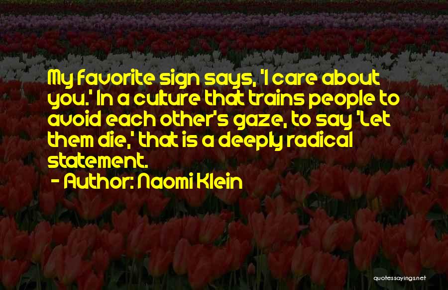 Naomi Klein Quotes: My Favorite Sign Says, 'i Care About You.' In A Culture That Trains People To Avoid Each Other's Gaze, To