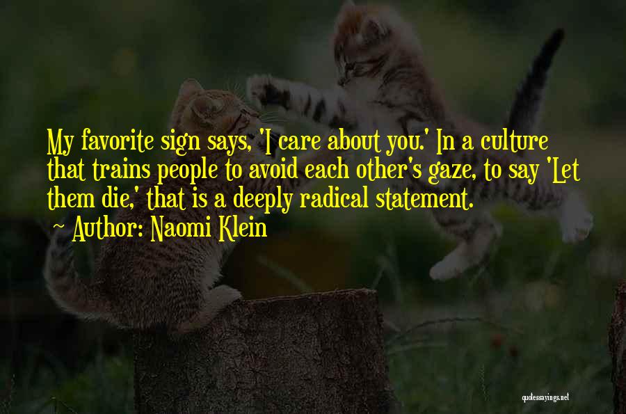 Naomi Klein Quotes: My Favorite Sign Says, 'i Care About You.' In A Culture That Trains People To Avoid Each Other's Gaze, To