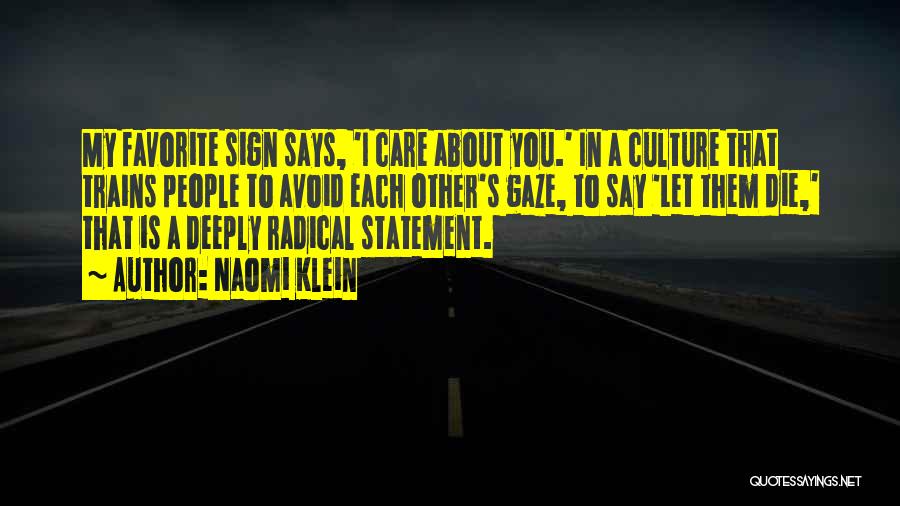 Naomi Klein Quotes: My Favorite Sign Says, 'i Care About You.' In A Culture That Trains People To Avoid Each Other's Gaze, To