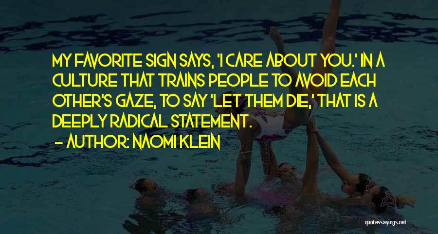 Naomi Klein Quotes: My Favorite Sign Says, 'i Care About You.' In A Culture That Trains People To Avoid Each Other's Gaze, To