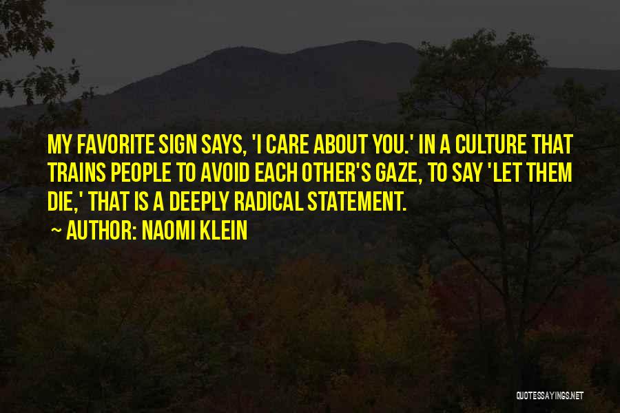 Naomi Klein Quotes: My Favorite Sign Says, 'i Care About You.' In A Culture That Trains People To Avoid Each Other's Gaze, To