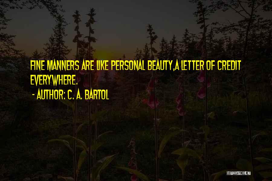 C. A. Bartol Quotes: Fine Manners Are Like Personal Beauty,a Letter Of Credit Everywhere.