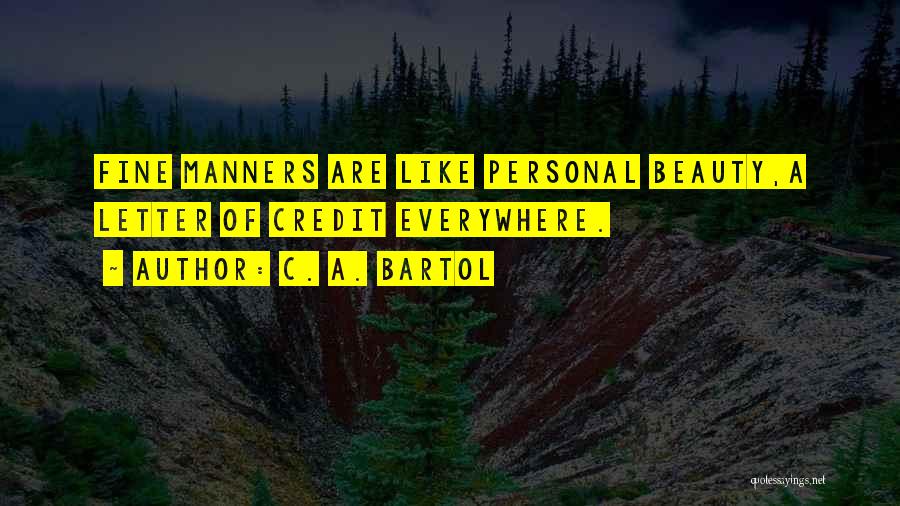 C. A. Bartol Quotes: Fine Manners Are Like Personal Beauty,a Letter Of Credit Everywhere.