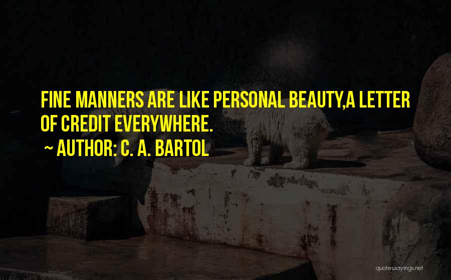 C. A. Bartol Quotes: Fine Manners Are Like Personal Beauty,a Letter Of Credit Everywhere.