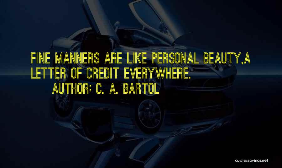 C. A. Bartol Quotes: Fine Manners Are Like Personal Beauty,a Letter Of Credit Everywhere.