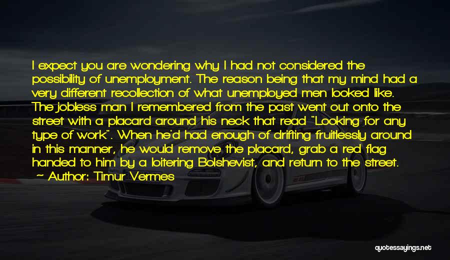 Timur Vermes Quotes: I Expect You Are Wondering Why I Had Not Considered The Possibility Of Unemployment. The Reason Being That My Mind