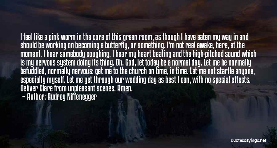 Audrey Niffenegger Quotes: I Feel Like A Pink Worm In The Core Of This Green Room, As Though I Have Eaten My Way