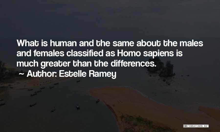 Estelle Ramey Quotes: What Is Human And The Same About The Males And Females Classified As Homo Sapiens Is Much Greater Than The