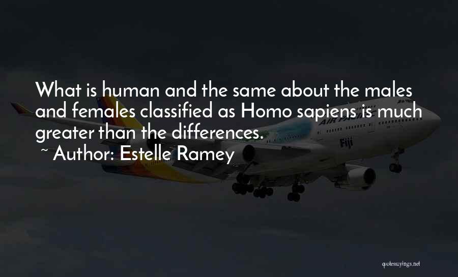 Estelle Ramey Quotes: What Is Human And The Same About The Males And Females Classified As Homo Sapiens Is Much Greater Than The