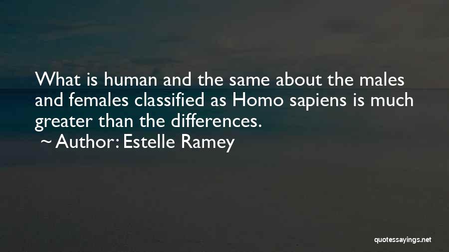 Estelle Ramey Quotes: What Is Human And The Same About The Males And Females Classified As Homo Sapiens Is Much Greater Than The