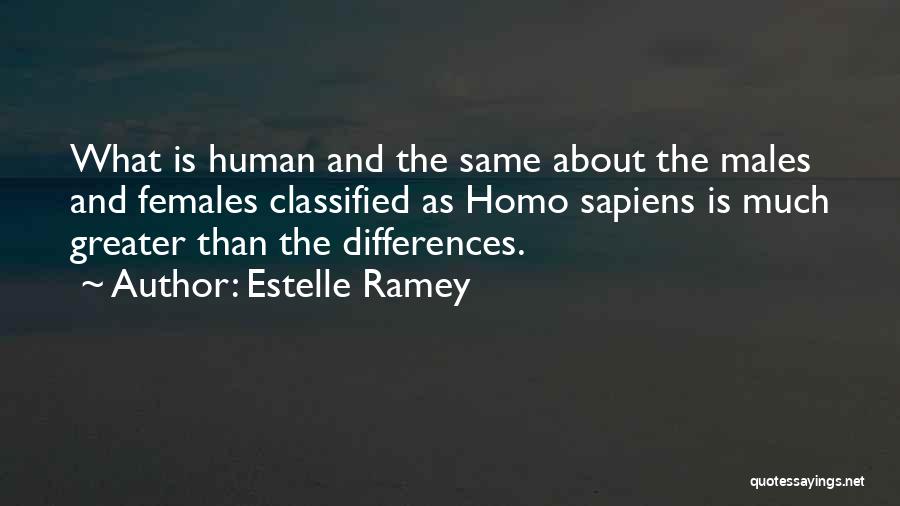 Estelle Ramey Quotes: What Is Human And The Same About The Males And Females Classified As Homo Sapiens Is Much Greater Than The