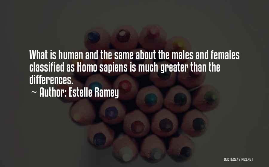 Estelle Ramey Quotes: What Is Human And The Same About The Males And Females Classified As Homo Sapiens Is Much Greater Than The