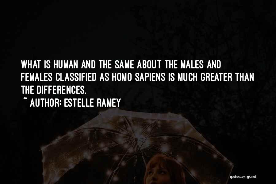 Estelle Ramey Quotes: What Is Human And The Same About The Males And Females Classified As Homo Sapiens Is Much Greater Than The