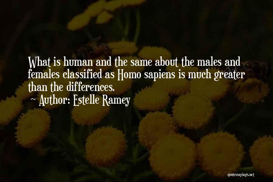 Estelle Ramey Quotes: What Is Human And The Same About The Males And Females Classified As Homo Sapiens Is Much Greater Than The