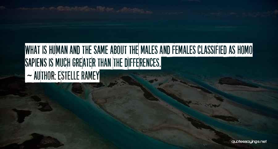 Estelle Ramey Quotes: What Is Human And The Same About The Males And Females Classified As Homo Sapiens Is Much Greater Than The