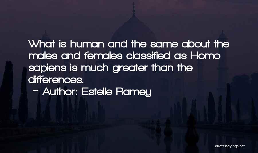 Estelle Ramey Quotes: What Is Human And The Same About The Males And Females Classified As Homo Sapiens Is Much Greater Than The