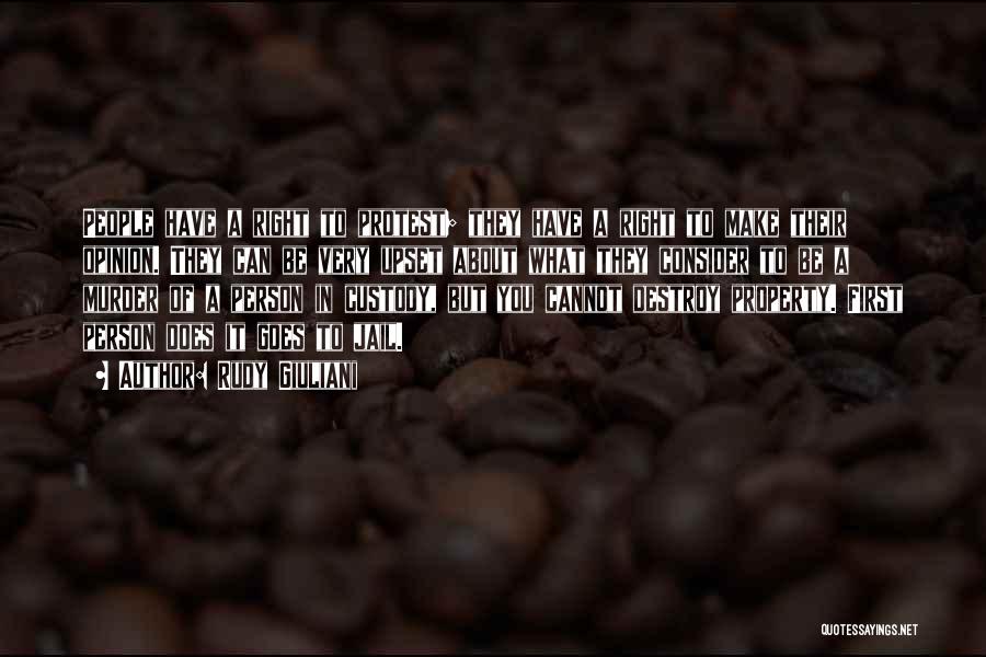 Rudy Giuliani Quotes: People Have A Right To Protest; They Have A Right To Make Their Opinion. They Can Be Very Upset About