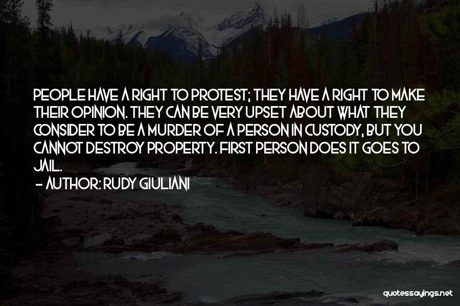 Rudy Giuliani Quotes: People Have A Right To Protest; They Have A Right To Make Their Opinion. They Can Be Very Upset About