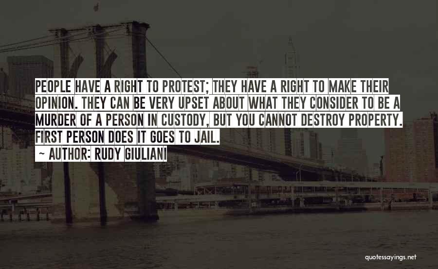 Rudy Giuliani Quotes: People Have A Right To Protest; They Have A Right To Make Their Opinion. They Can Be Very Upset About