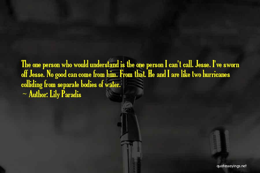 Lily Paradis Quotes: The One Person Who Would Understand Is The One Person I Can't Call. Jesse. I've Sworn Off Jesse. No Good