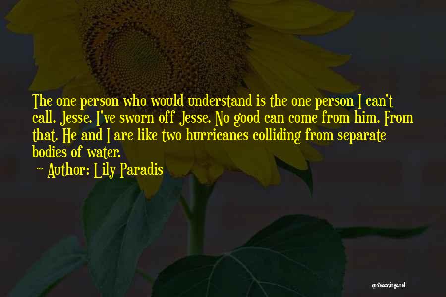 Lily Paradis Quotes: The One Person Who Would Understand Is The One Person I Can't Call. Jesse. I've Sworn Off Jesse. No Good