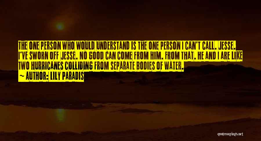 Lily Paradis Quotes: The One Person Who Would Understand Is The One Person I Can't Call. Jesse. I've Sworn Off Jesse. No Good