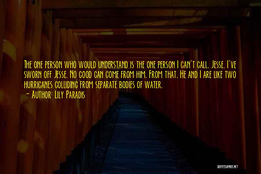 Lily Paradis Quotes: The One Person Who Would Understand Is The One Person I Can't Call. Jesse. I've Sworn Off Jesse. No Good