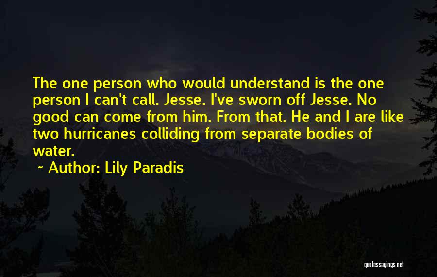 Lily Paradis Quotes: The One Person Who Would Understand Is The One Person I Can't Call. Jesse. I've Sworn Off Jesse. No Good