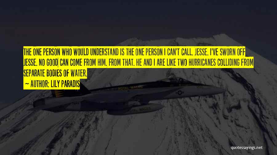 Lily Paradis Quotes: The One Person Who Would Understand Is The One Person I Can't Call. Jesse. I've Sworn Off Jesse. No Good