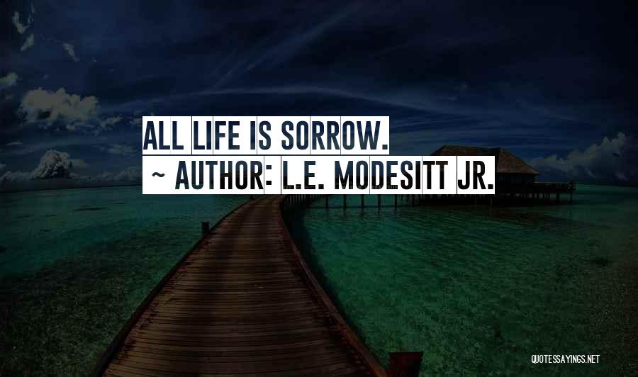 L.E. Modesitt Jr. Quotes: All Life Is Sorrow.